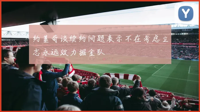 约基奇谈续约问题表示不在考虑立志永远效力掘金队