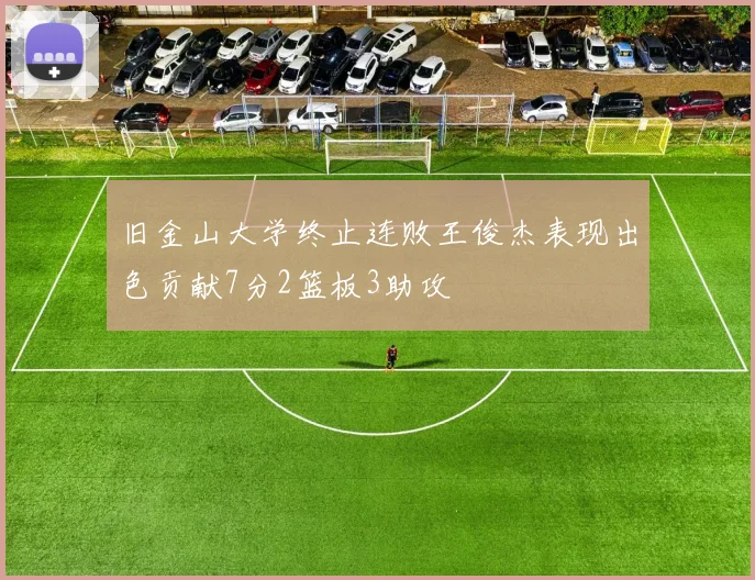 旧金山大学终止连败王俊杰表现出色贡献7分2篮板3助攻